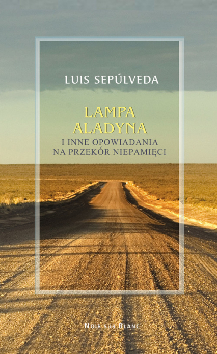 Lampa Aladyna i inne opowiadania na przekór pamięci - Luis Sepúlveda | okładka