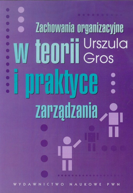 Zachowania organizacyjne w teorii i praktyce zarządzania - Urszula Gros | okładka
