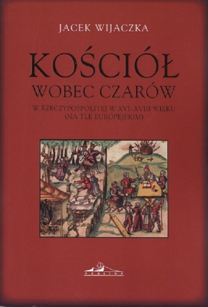 Kościół wobec czarów w Rzeczypospolitej w XVI-XVIII wieku  (na tle europejskim) - Jacek Wijaczka | okładka
