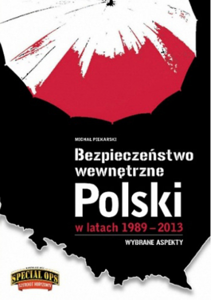 Bezpieczeństwo Wewnętrzne Polski w latach 1989-2013 Wybrane aspekty - Michał Piekarski | okładka
