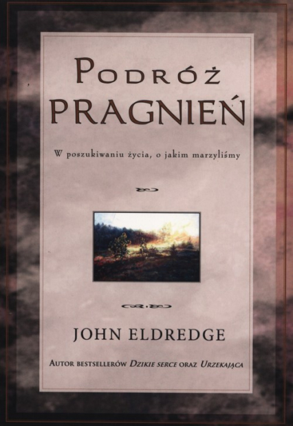 Podróż pragnień W poszukiwaniu życia o jakim marzyliśmy - Eldredge John | okładka