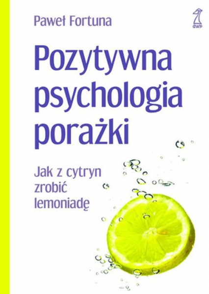 Pozytywna psychologia porażki Jak z cytryn zrobić lemoniadę - Fortuna Paweł | okładka