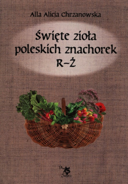 Święte zioła poleskich znachorek R-Ż T - Chrzanowska Alla Alicja | okładka
