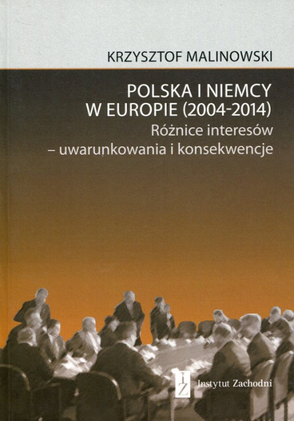 Polska i Niemcy w Europie 2004-2014 Różnice interesów - uwarunkowania i konsekwencje - Krzysztof Malinowski | okładka