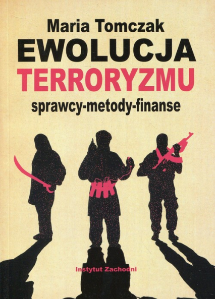 Ewolucja terroryzmu sprawcy - metody - finanse - Tomczak Maria | okładka