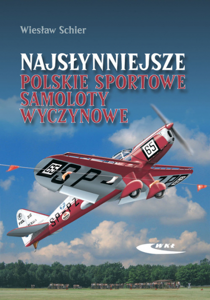 Najsłynniejsze polskie sportowe samoloty wyczynowe Rekonstrukcja samolotów RWD-5 bis, RWD-6, RWD-9, PZL-26 - Wiesław Schier | okładka