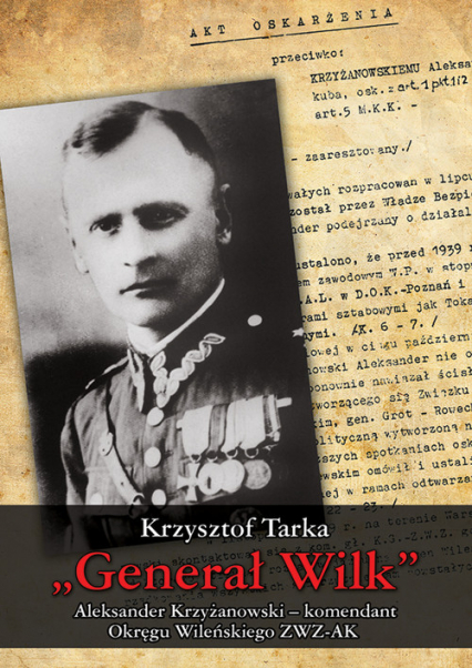 Generał Wilk Aleksander Krzyżanowski komendant Okręgu Wileńskiego ZWZ-AK - Krzysztof Tarka | okładka