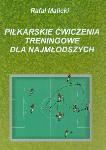Piłkarskie ćwiczenia treningowe dla najmłodszych - Rafał Malicki | okładka