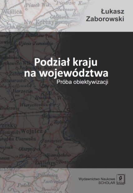 Podział kraju na województwa Próba obiektywizacji - Łukasz Zaborowski | okładka