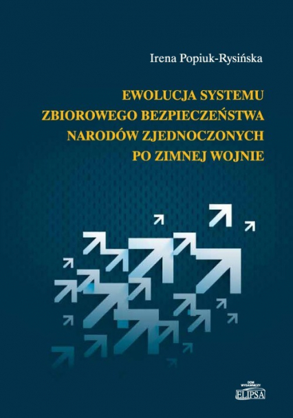 Ewolucja systemu zbiorowego bezpieczeństwa Narodów Zjednoczonych po zimnej wojnie - Irena Popiuk-Rysińska | okładka