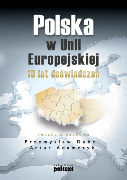 Polska w Unii Europejskiej 10 lat doświadczeń - Adamczyk Artur, Dubel Przemysław | okładka