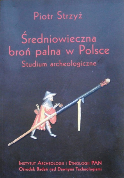 Średniowieczna broń palna w Polsce Studium archeologiczne - Piotr Strzyż | okładka