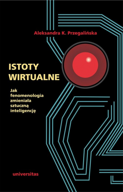 Istoty wirtualne Jak fenomenologia zmieniała sztuczną inteligencję - Aleksandra Przegalińska | okładka