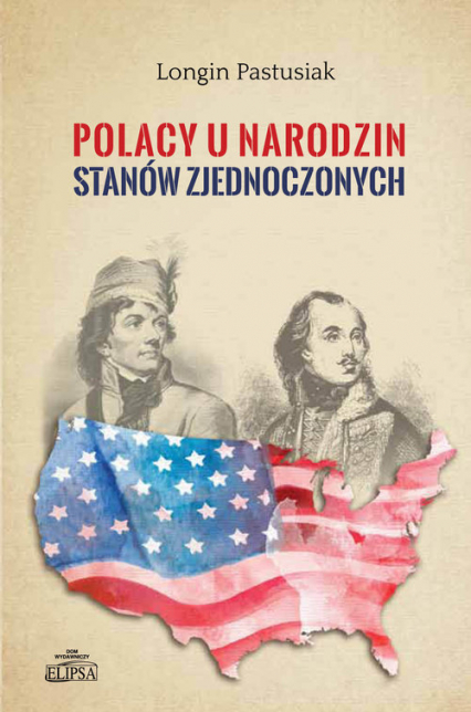 Polacy u narodzin Stanów Zjednoczonych - Longin Pastusiak | okładka