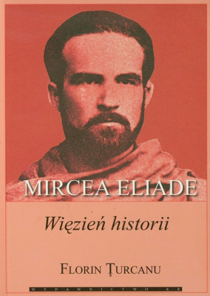 Mircea Eliade więzień historii - Florin Turcanu | okładka