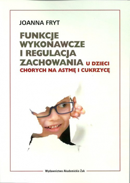 Funkcje wykonawcze i regulacja zachowania u dzieci chorych na astmę i cukrzycę - Joanna Fryt | okładka