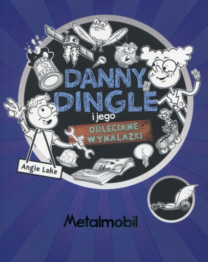 Danny Dingle i jego odleciane wynalazki Część 1 Metalmobil - Angie Lake | okładka