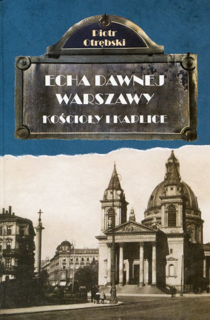 Echa dawnej Warszawy Tom 6 Kościoły i Kaplice - Piotr Otrębski | okładka