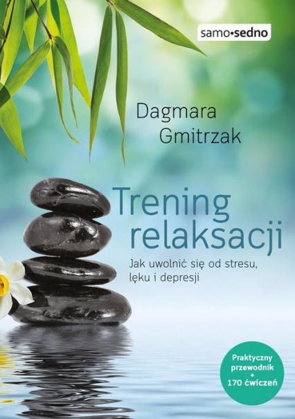 Trening relaksacji Jak uwolnić się od stresu, lęku i depresji - Dagmara Gmitrzak | okładka