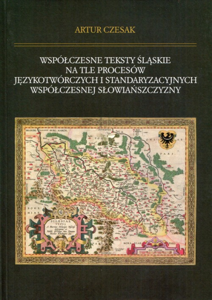 Współczesne teksty śląskie na tle procesów językotwórczych i standaryzacyjnych współczesnej słowiańszczyzny - Artur Czesak | okładka