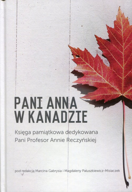 Pani Anna w Kanadzie Księga pamiątkowa dedykowana Pani Profesor Annie Reczyńskiej -  | okładka