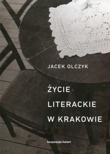 Życie literackie w Krakowie w latach 1893-2013 - Jacek Olczyk | okładka