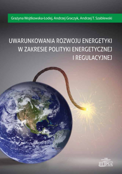 Uwarunkowania rozwoju energetyki w zakresie polityki energetycznej i regulacyjnej - Graczyk Andrzej, Wojtkowska-Łodej Grażyna | okładka