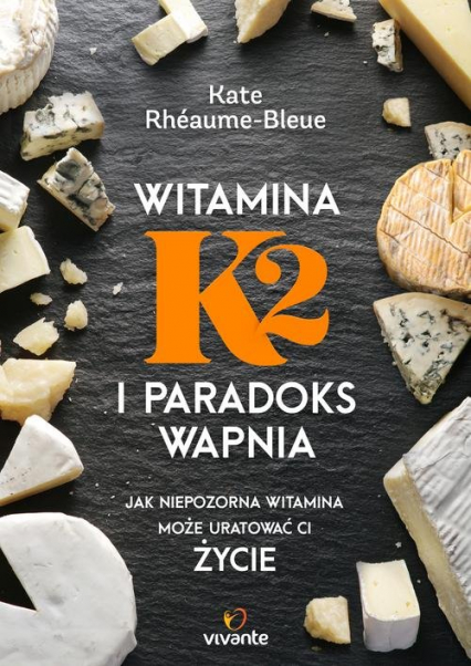 Witamina K2 i paradoks wapnia Jak niepozorna witamina może uratować ci życie - Kate Rhéaume-Bleue | okładka