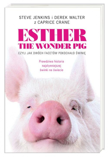 Esther the Wonder Pig, czyli jak dwóch facetów pokochało świnię - Crane Carpice, Jenkins Steve, Walter Derek | okładka