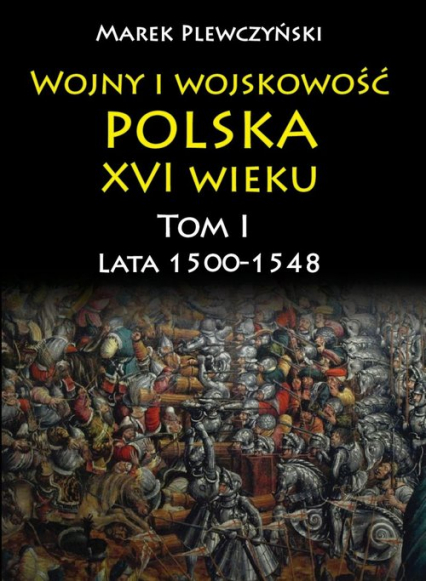 Wojny i wojskowość Polska XVI wieku Lata 1500-1548 - Marek Plewczyński | okładka