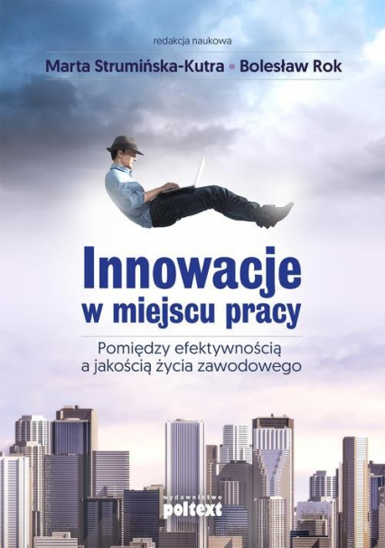Innowacje w miejscu pracy Pomiędzy efektywnością a jakością życia zawodowego - Rok Bolesław, Strumińska-Kutra Anna | okładka
