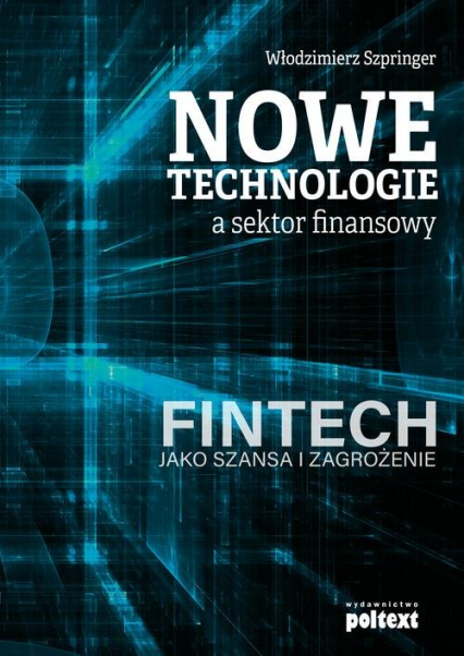 Nowe technologie a sektor finansowy FinTech jako szansa i zagrożenie - Włodzimierz Szpringer | okładka