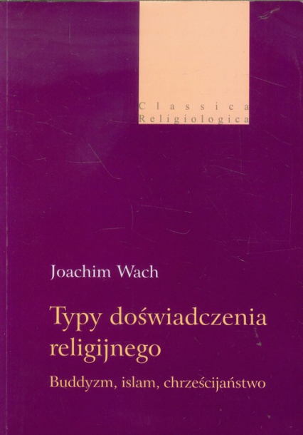 Typy doświadczenia religijnego Buddyzm, islam, chrześcijaństwo - Joachim Wach | okładka