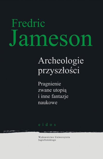 Archeologie przyszłości Pragnienie zwane utopią i inne fantazje naukowe - Fredric Jameson | okładka