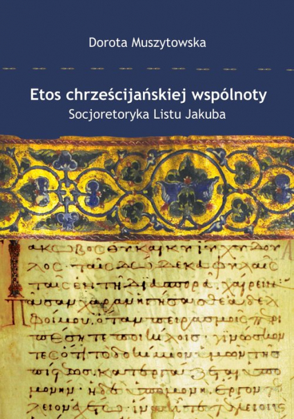 Etos chrześcijańskiej wspólnoty Socjoretoryka Listu Jakuba - Dorota Muszytowska | okładka