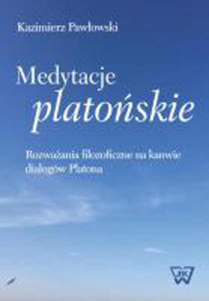 Medytacje platońskie Rozważania filozoficzne na kanwie dialogów Platona - Kazimierz Pawłowski | okładka