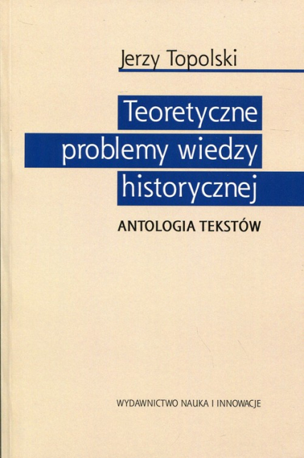 Teoretyczne problemy wiedzy historycznej Antologia tekstów - Jerzy Topolski | okładka