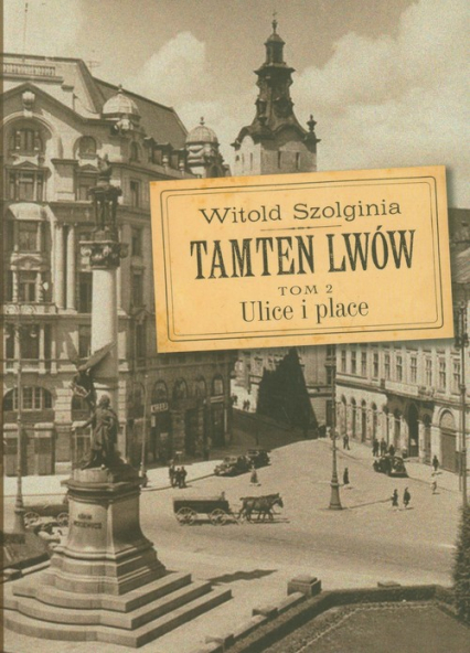 Tamten Lwów Tom 2 Ulice i place - Witold Szolginia | okładka