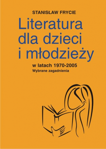 Literatura dla dzieci i młodzieży w latach 1970-2005 Wybrane zagadnienia - Stanisław Frycie | okładka