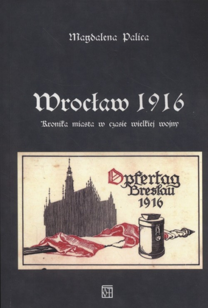 Wrocław 1916 Kronika miasta w czasie wielkiej wojny - Magdalena Palica | okładka