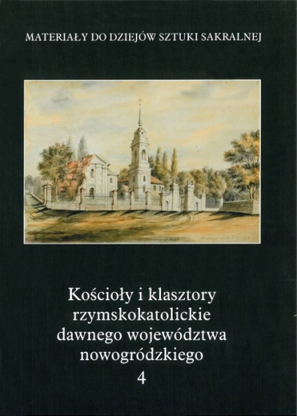 Kościoły i klasztory rzymskokatolickie dawnego województwa nowogródzkiego Część 2 Tom 4 -  | okładka