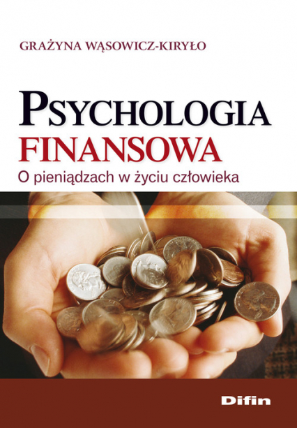 Psychologia finansowa O pieniądzach w życiu człowieka - Grażyna Wąsowicz-Kiryło | okładka