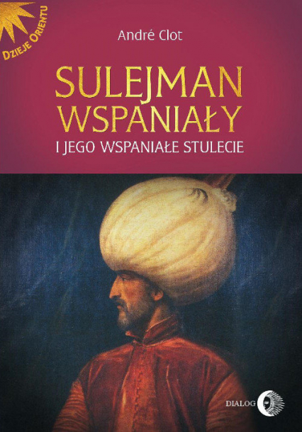 Sulejman Wspaniały i jego wspaniałe stulecie - Andre Clot | okładka