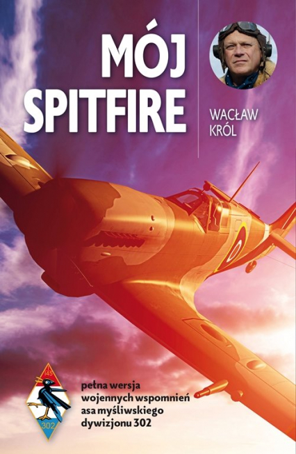 Mój Spitfire pełna wersja wojennych wspomnień asa myśliwskiego z lat 1942-1945 - Wacław Król | okładka