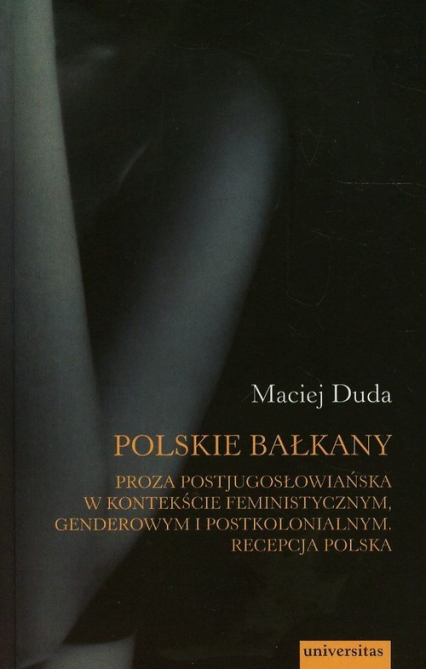 Polskie Bałkany Proza postjugosłowiańska w kontekście feministycznym genderowym i postkolonialnym Recepcja Polska - Duda Maciej | okładka