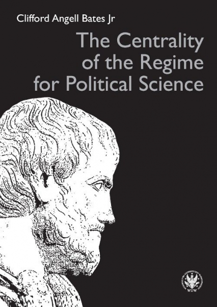 The Centrality of the Regime for Political Science - Bates Clifford Angell Jr. | okładka