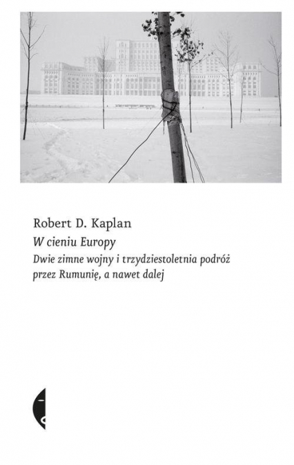 W cieniu Europy Dwie zimne wojny i trzydziestoletnia podróż przez Rumunię, a nawet dalej - Robert D. Kaplan | okładka