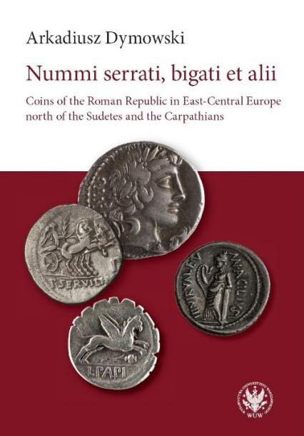 Nummi serrati, bigati et alii Coins of the Roman Republic in East-Central Europe - Arkadiusz Dymowski | okładka