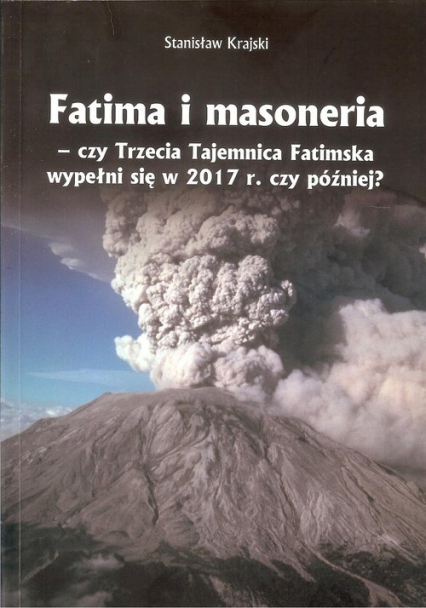 Fatima i masoneria czy Trzecia Tajemnica Fatimska wypełni się w 2017 r. czy później? - Stanisław Krajski | okładka