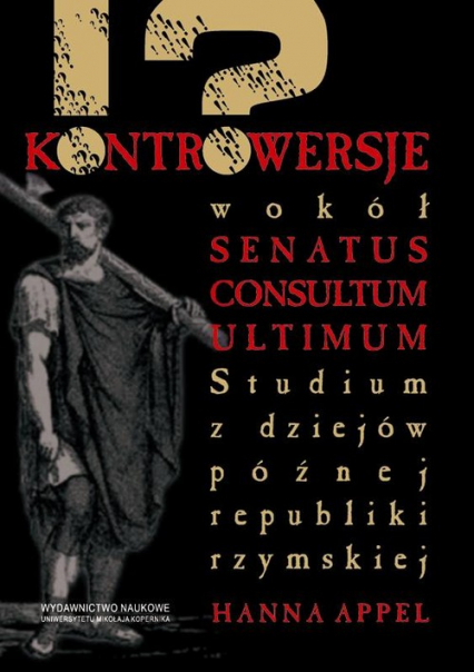 Kontrowersje wokół senatus consultum ultimum Studium z dziejów późnej republiki rzymskiej - Hanna Appel | okładka